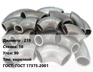 Отвод стальной короткий 219х10 Угол:90 короткий ГОСТ: ГОСТ 17375-2001